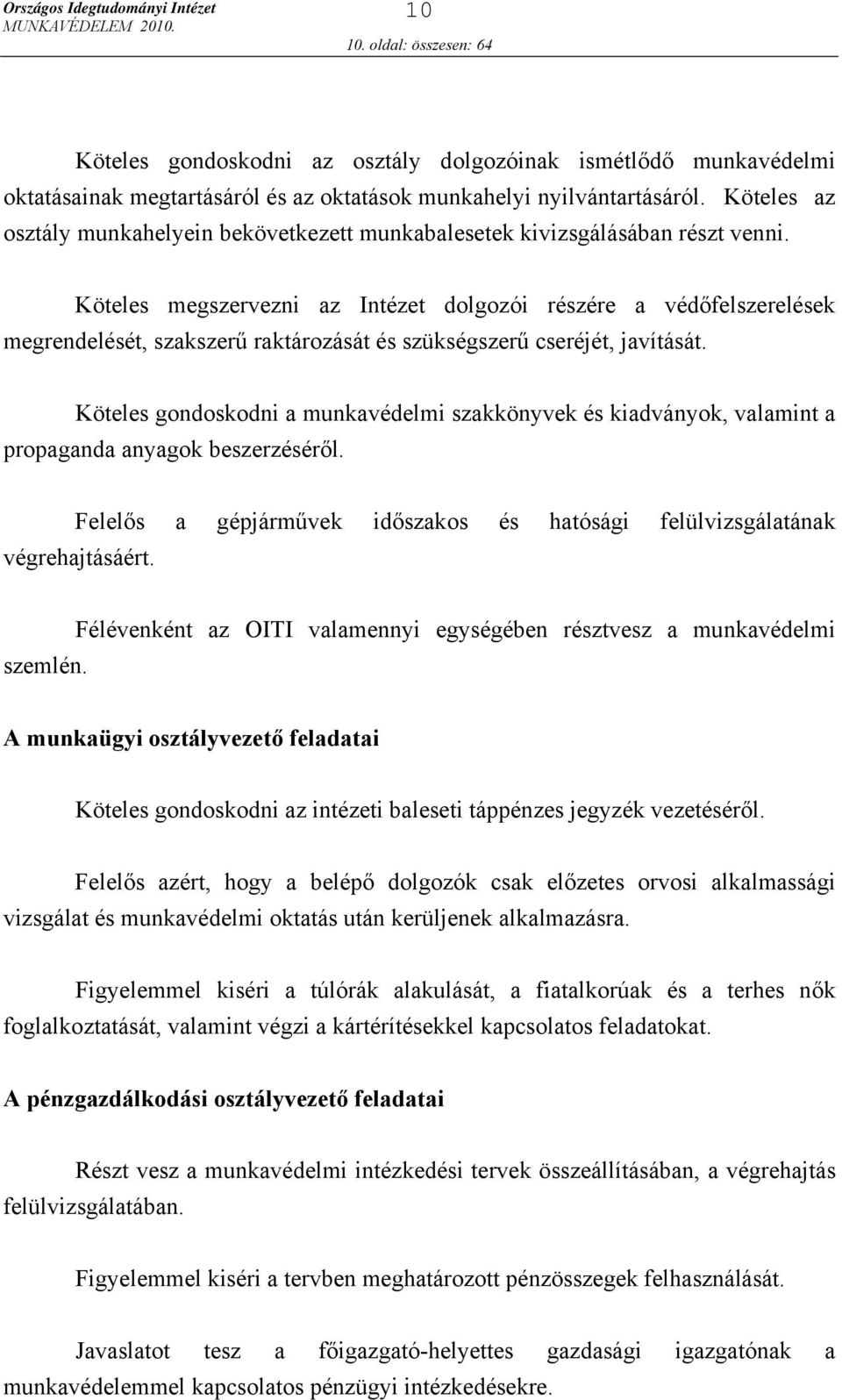 Köteles megszervezni az Intézet dolgozói részére a védőfelszerelések megrendelését, szakszerű raktározását és szükségszerű cseréjét, javítását.