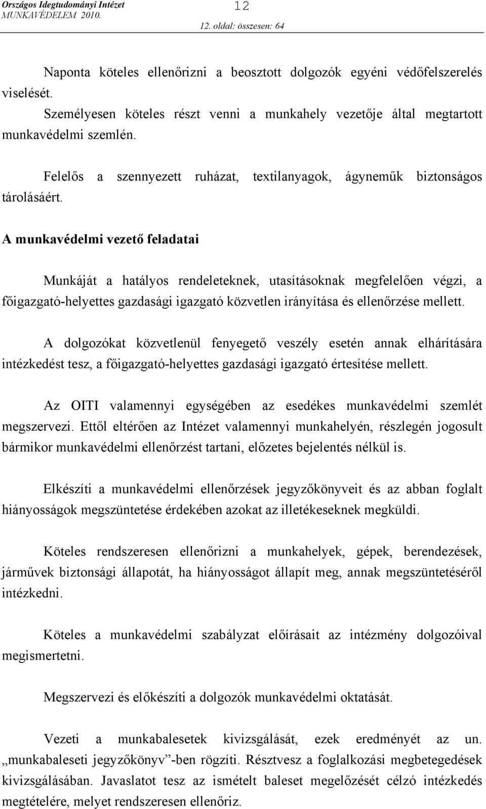 A munkavédelmi vezető feladatai Munkáját a hatályos rendeleteknek, utasításoknak megfelelően végzi, a főigazgató-helyettes gazdasági igazgató közvetlen irányítása és ellenőrzése mellett.