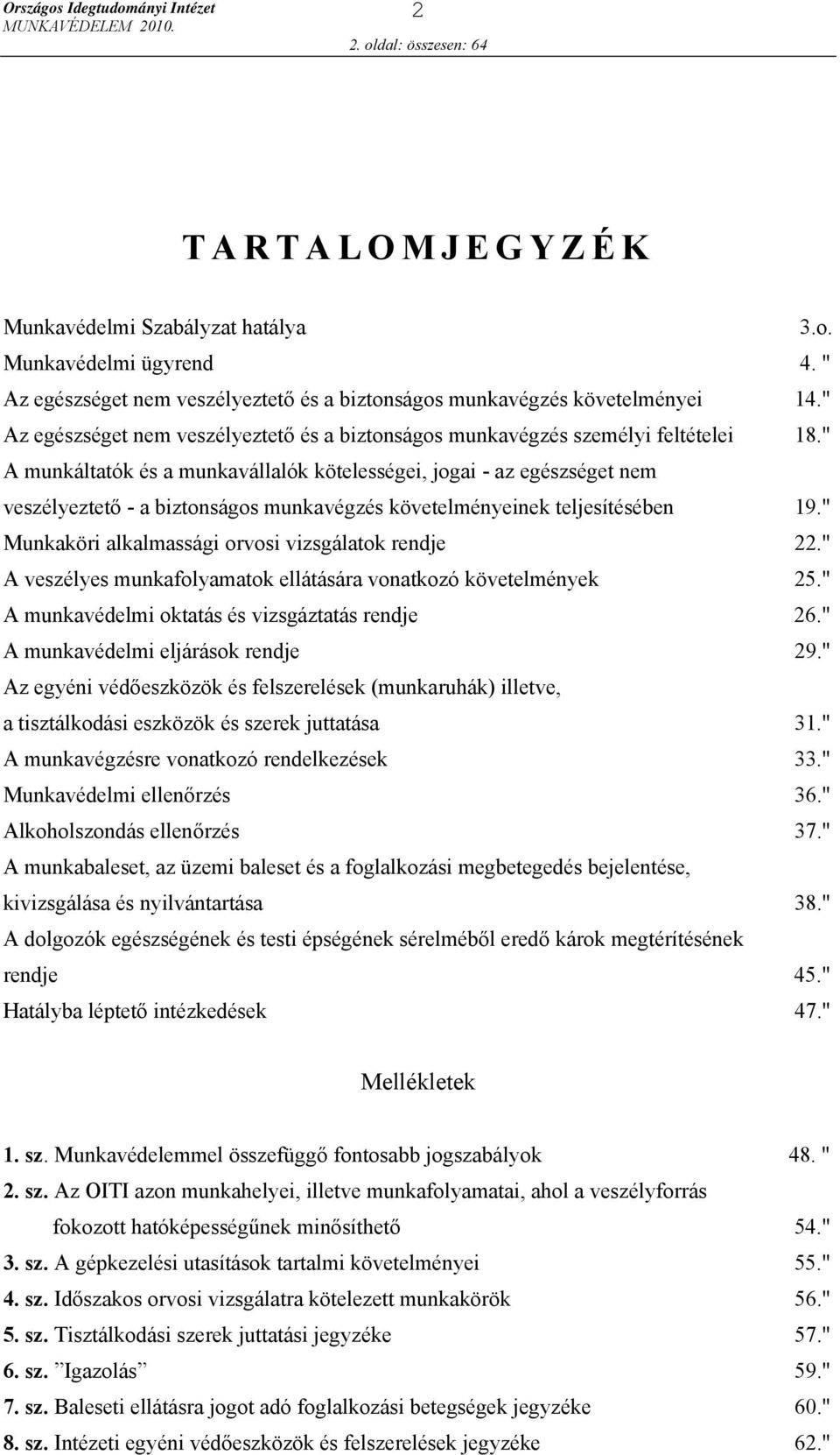 " A munkáltatók és a munkavállalók kötelességei, jogai - az egészséget nem veszélyeztető - a biztonságos munkavégzés követelményeinek teljesítésében 19.