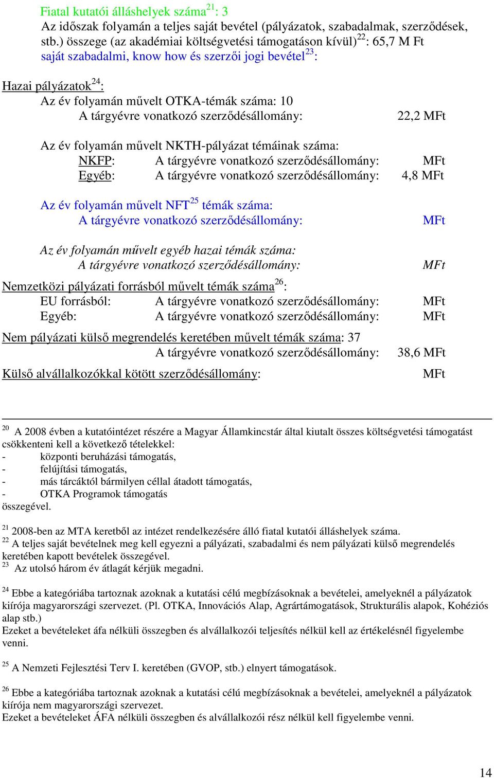 tárgyévre vonatkozó szerzıdésállomány: 22,2 MFt Az év folyamán mővelt NKTHpályázat témáinak száma: NKFP: A tárgyévre vonatkozó szerzıdésállomány: MFt Egyéb: A tárgyévre vonatkozó szerzıdésállomány: