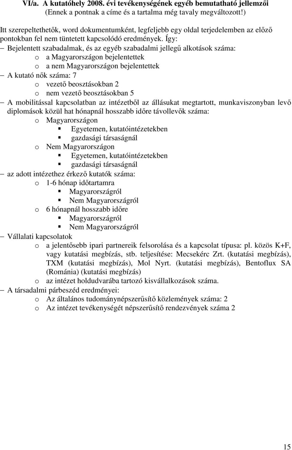 Így: Bejelentett szabadalmak, és az egyéb szabadalmi jellegő alkotások száma: o a Magyarországon bejelentettek o a nem Magyarországon bejelentettek A kutató nık száma: 7 o vezetı beosztásokban 2 o