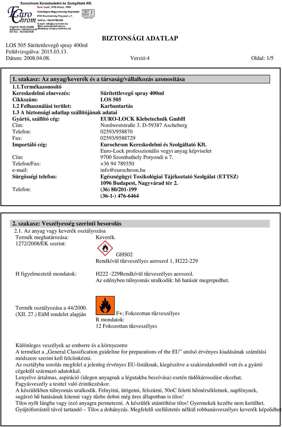 D-59387 Ascheberg Telefon: 02593/958870 Fax: 02593/9588729 Importáló cég: Cím: Telefon/Fax: e-mail: Sürgősségi telefon: Telefon: Eurochrom Kereskedelmi és Szolgáltató Kft.