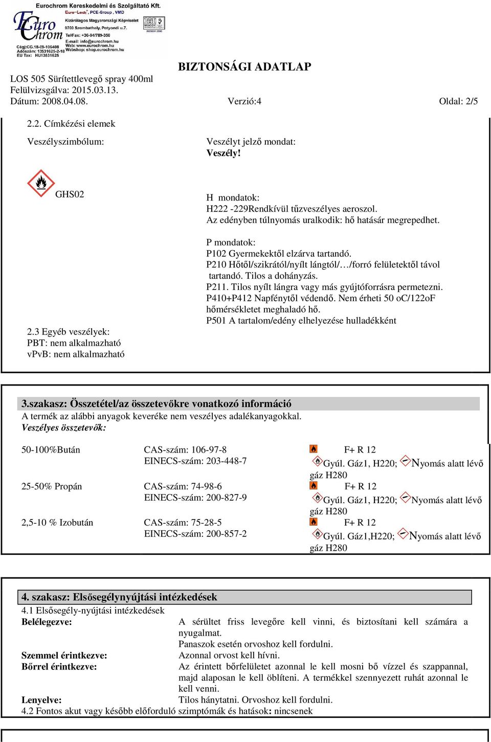 P mondatok: P102 Gyermekektől elzárva tartandó. P210 Hőtől/szikrától/nyílt lángtól/ /forró felületektől távol tartandó. Tilos a dohányzás. P211. Tilos nyílt lángra vagy más gyújtóforrásra permetezni.