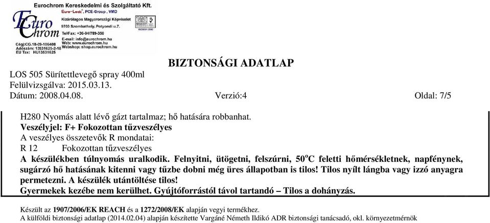 Felnyitni, ütögetni, felszúrni, 50 o C feletti hőmérsékletnek, napfénynek, sugárzó hő hatásának kitenni vagy tűzbe dobni még üres állapotban is tilos!