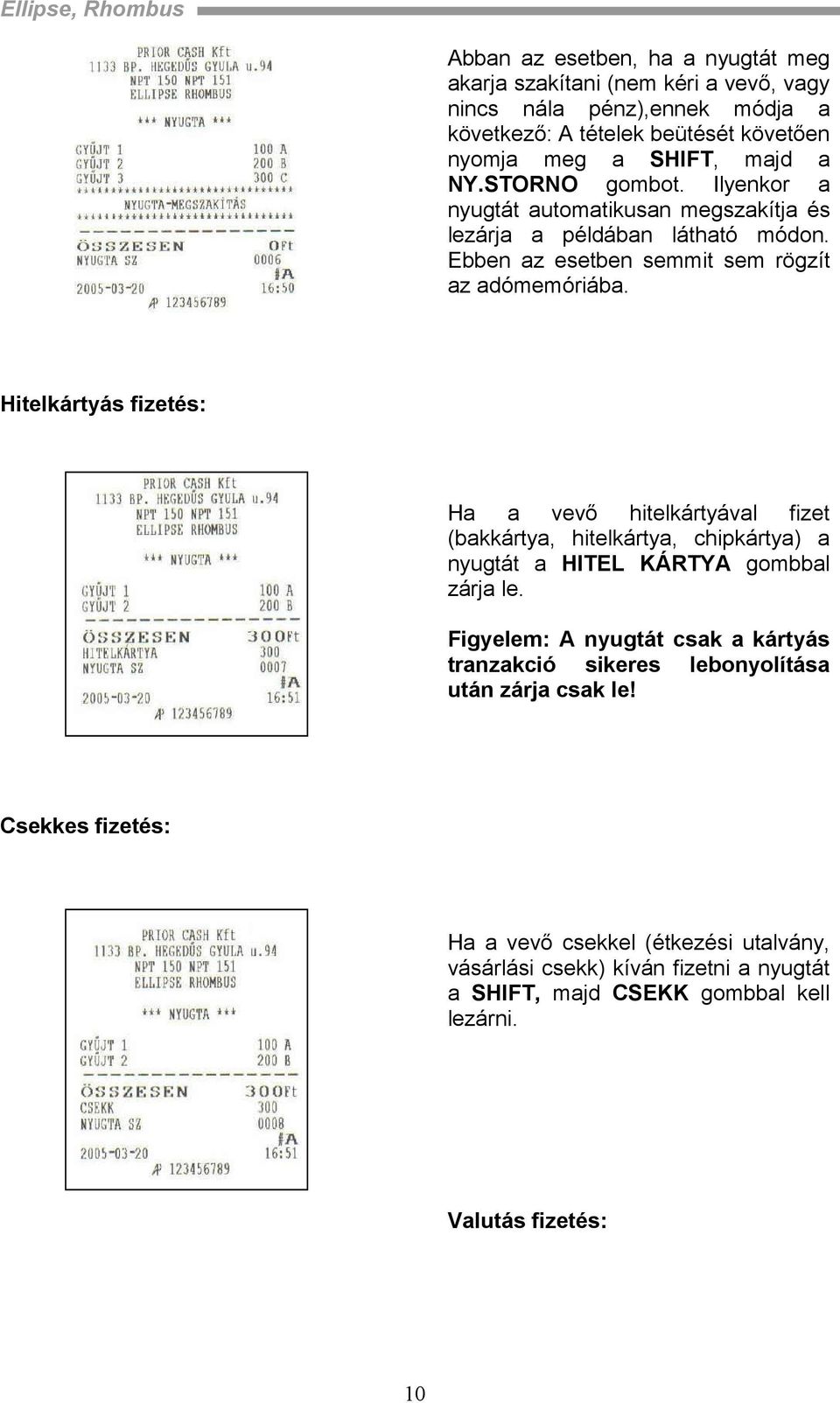 Hitelkártyás fizetés: Ha a vevő hitelkártyával fizet (bakkártya, hitelkártya, chipkártya) a nyugtát a HITEL KÁRTYA gombbal zárja le.