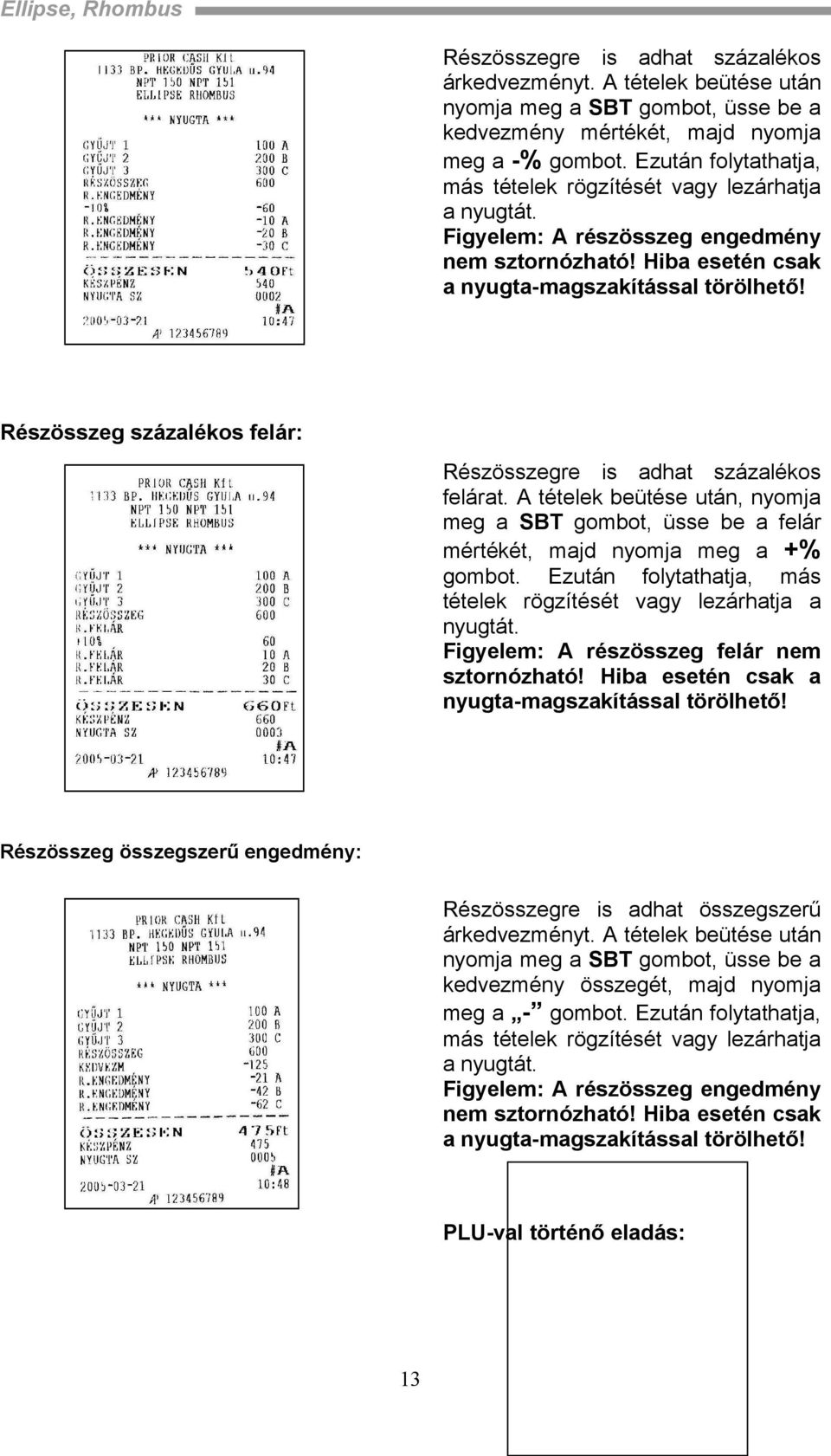 Részösszeg százalékos felár: Részösszegre is adhat százalékos felárat. A tételek beütése után, nyomja meg a SBT gombot, üsse be a felár mértékét, majd nyomja meg a +% gombot.