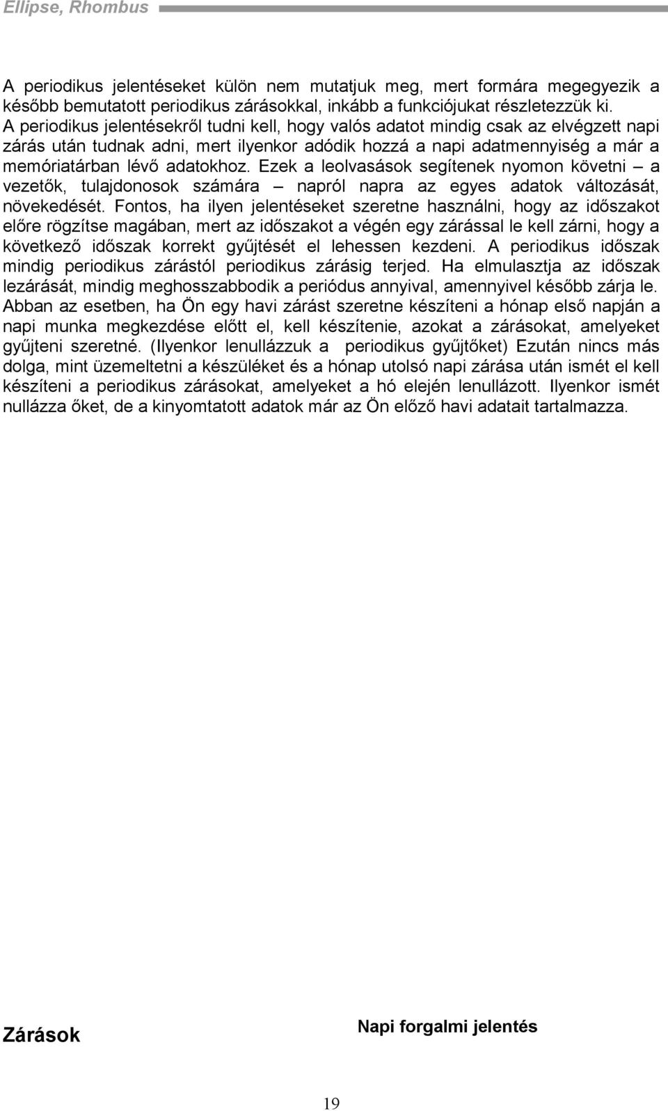 Ezek a leolvasások segítenek nyomon követni a vezetők, tulajdonosok számára napról napra az egyes adatok változását, növekedését.