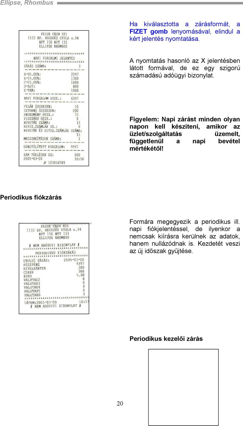 Figyelem: Napi zárást minden olyan napon kell készíteni, amikor az üzlet/szolgáltatás üzemelt, függetlenül a napi bevétel mértékétől!