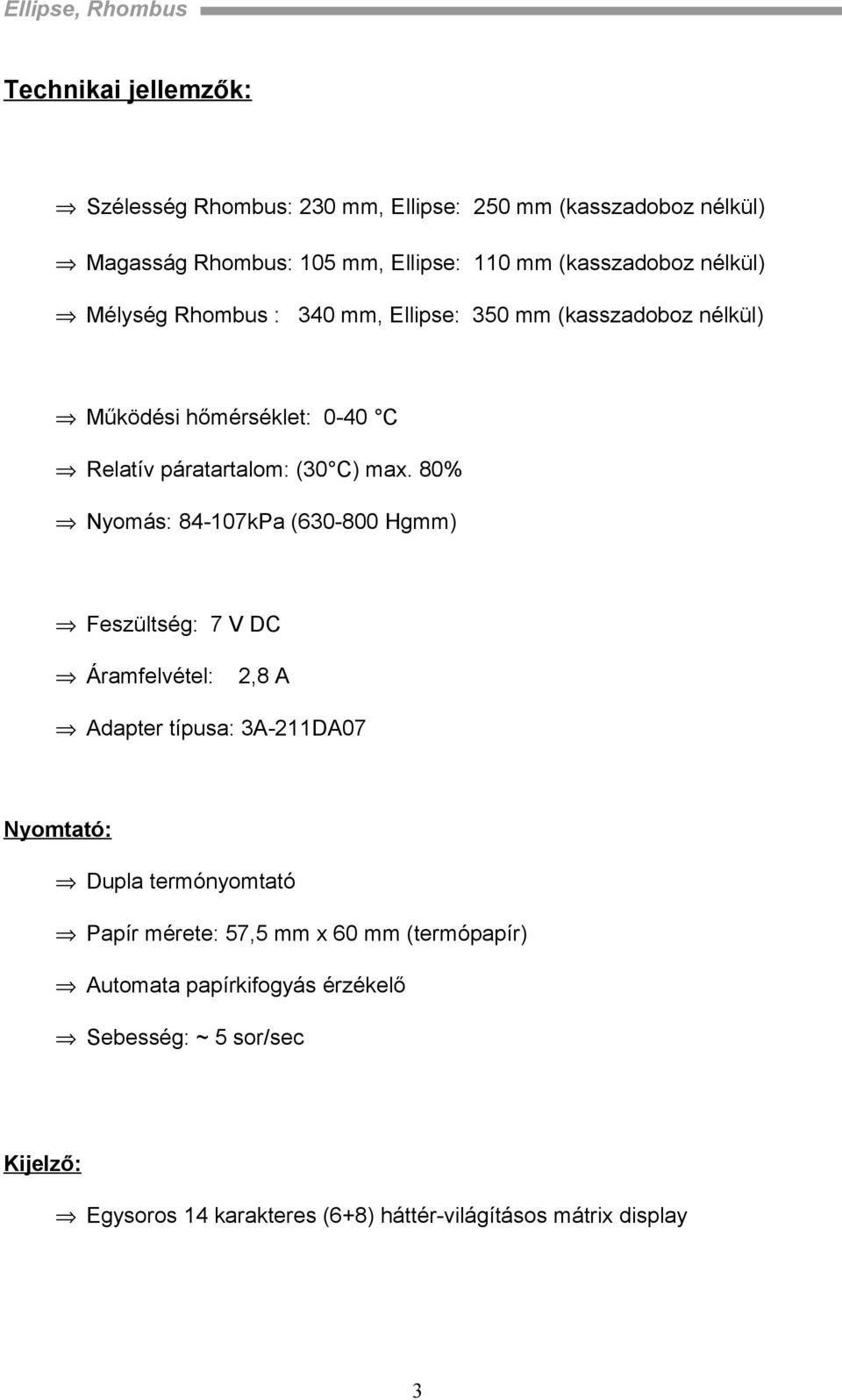 80% Nyomás: 84-107kPa (630-800 Hgmm) Feszültség: 7 V DC Áramfelvétel: 2,8 A Adapter típusa: 3A-211DA07 Nyomtató: Dupla termónyomtató Papír