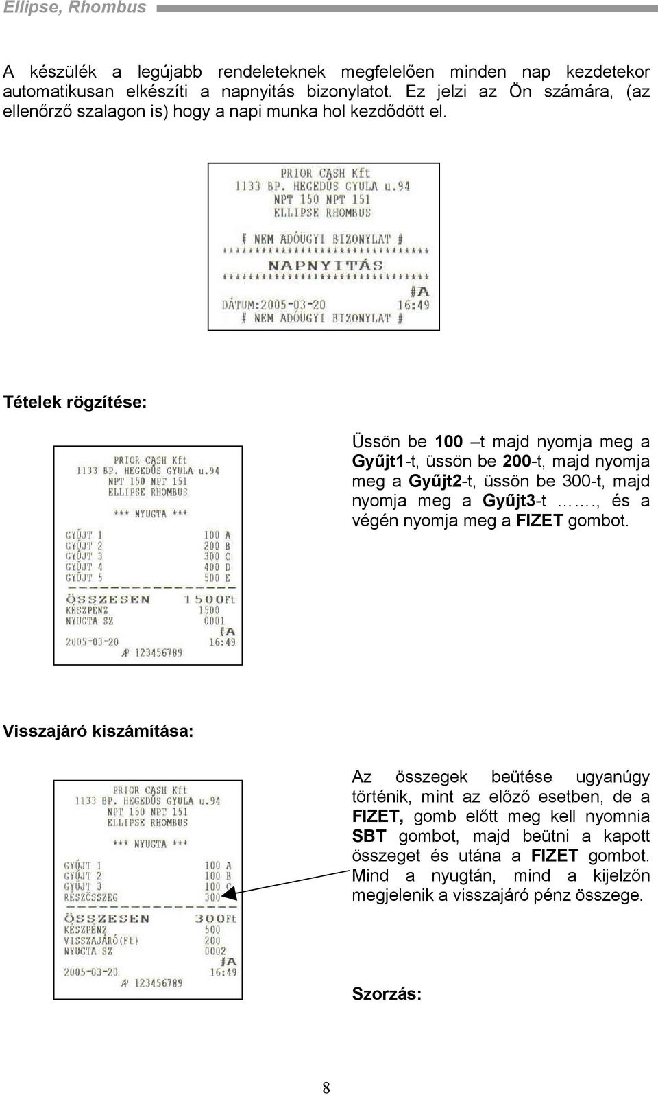 Tételek rögzítése: Üssön be 100 t majd nyomja meg a Gyűjt1-t, üssön be 200-t, majd nyomja meg a Gyűjt2-t, üssön be 300-t, majd nyomja meg a Gyűjt3-t.