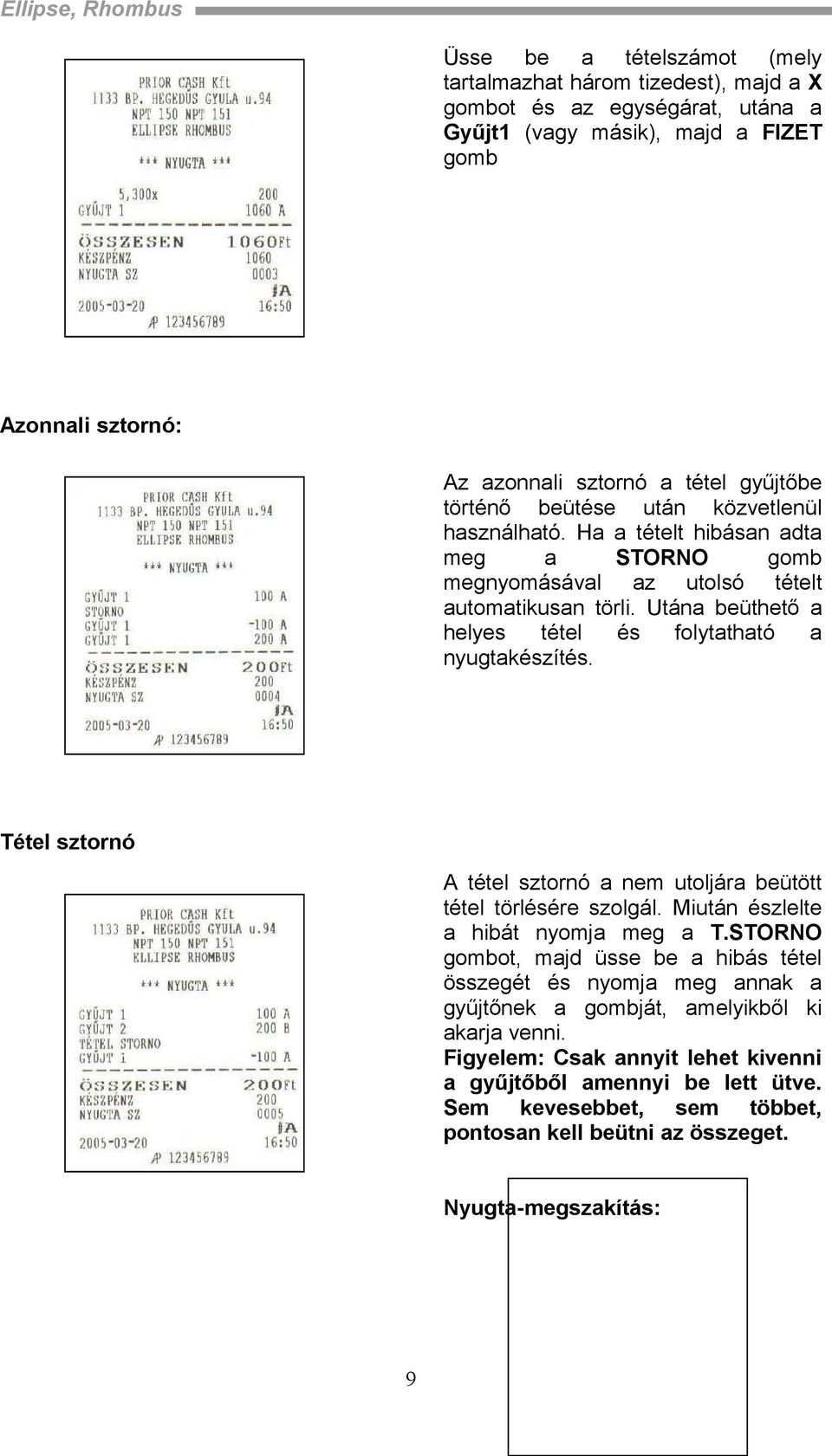 Utána beüthető a helyes tétel és folytatható a nyugtakészítés. Tétel sztornó A tétel sztornó a nem utoljára beütött tétel törlésére szolgál. Miután észlelte a hibát nyomja meg a T.