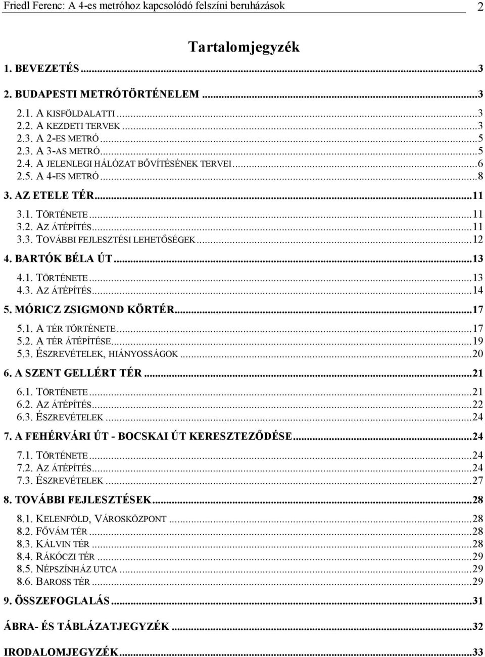 ..12 4. BARTÓK BÉLA ÚT...13 4.1. TÖRTÉNETE...13 4.3. AZ ÁTÉPÍTÉS...14 5. MÓRICZ ZSIGMOND KÖRTÉR...17 5.1. A TÉR TÖRTÉNETE...17 5.2. A TÉR ÁTÉPÍTÉSE...19 5.3. ÉSZREVÉTELEK, HIÁNYOSSÁGOK...20 6.