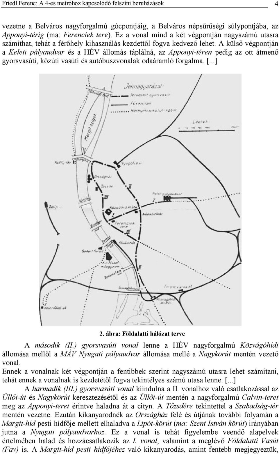 A külső végpontján a Keleti pályaudvar és a HÉV állomás táplálná, az Apponyi-téren pedig az ott átmenő gyorsvasúti, közúti vasúti és autóbuszvonalak odaáramló forgalma. [...] 2.