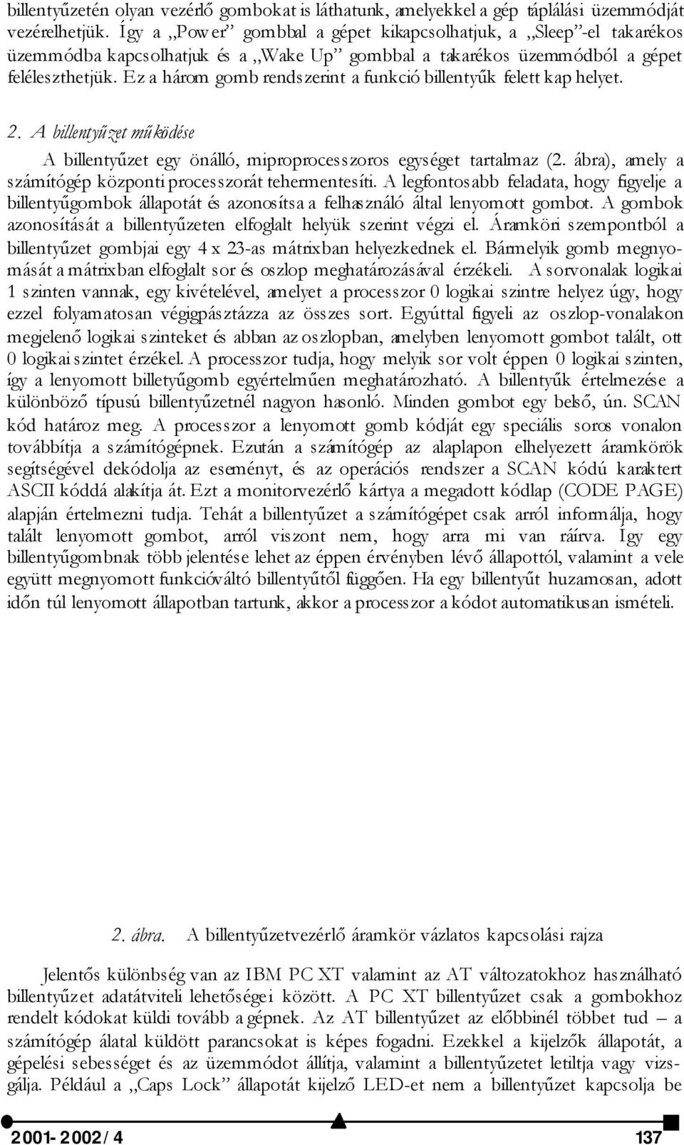 Ez a három gomb rendszerint a funkció billentyűk felett kap helyet. 2. A billentyűzet működése A billentyűzet egy önálló, miproprocesszoros egységet tartalmaz (2.