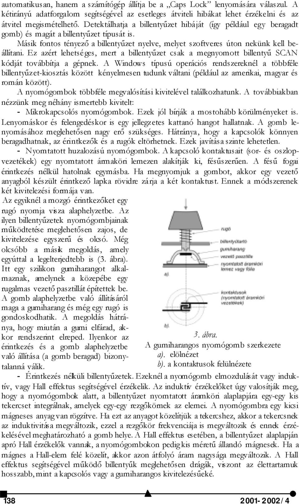 Ez azért lehetséges, mert a billentyűzet csak a megnyomott billentyű SCAN kódját továbbítja a gépnek.