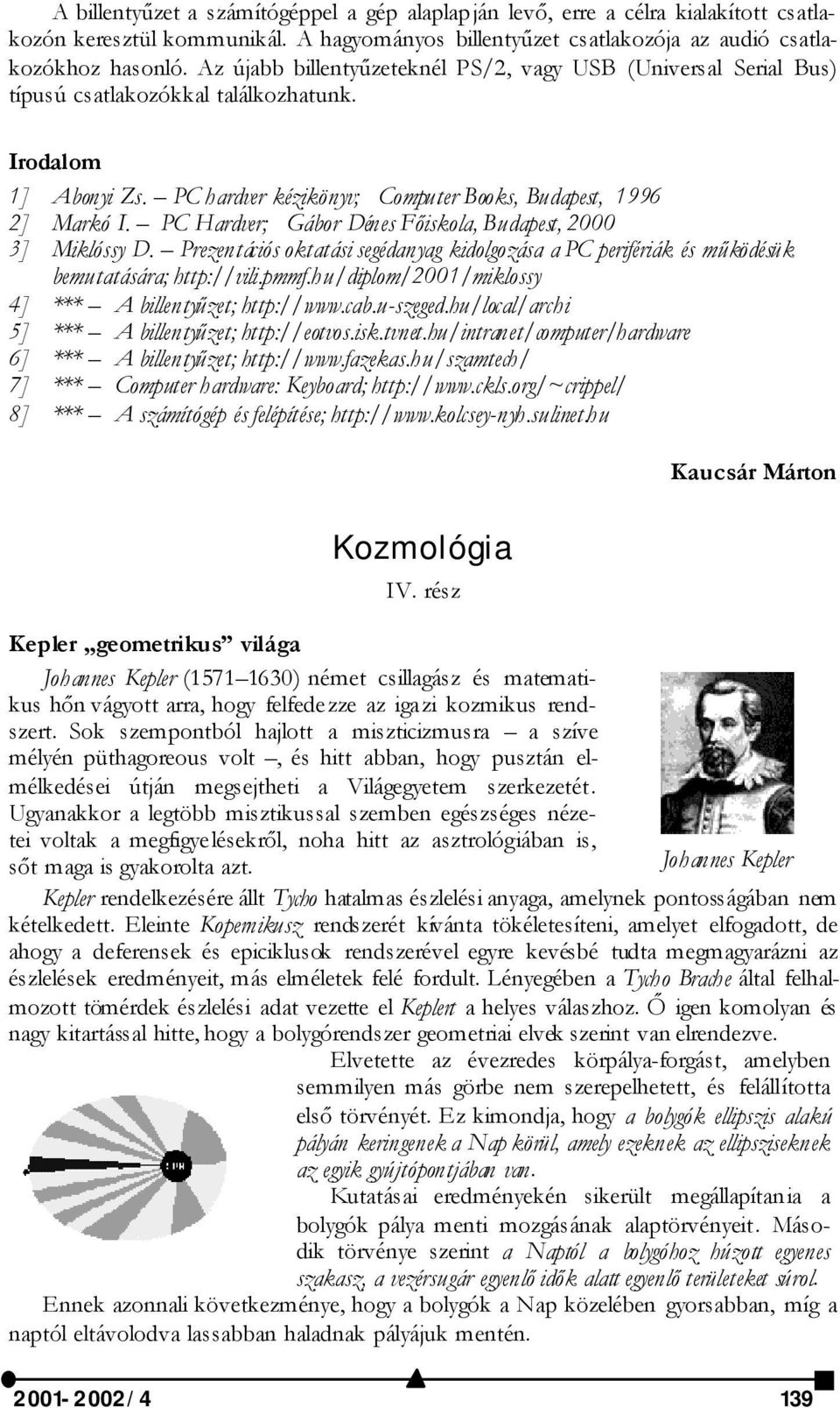 PC Hardver; Gábor Dénes Főiskola, Budapest, 2000 3] Miklóssy D. Prezentációs oktatási segédanyag kidolgozása a PC perifériák és működésü k bemutatására; http://vili.pmmf.