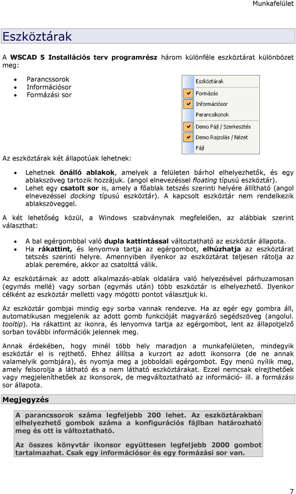 Lehet egy csatolt sor is, amely a főablak tetszés szerinti helyére állítható (angol elnevezéssel docking típusú eszköztár). A kapcsolt eszköztár nem rendelkezik ablakszöveggel.