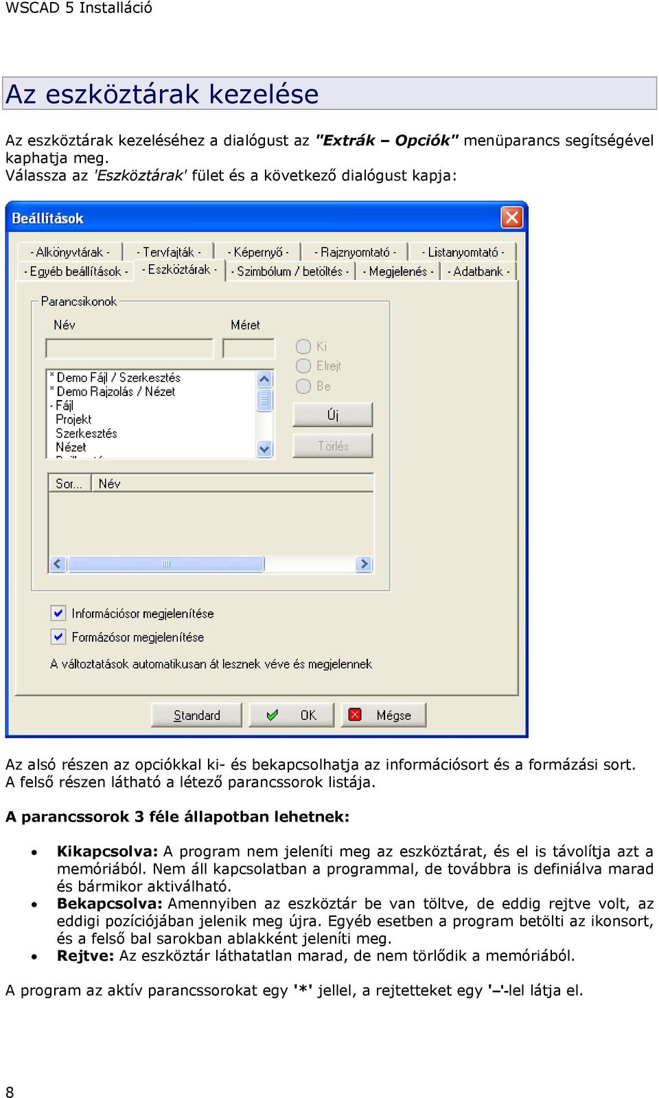 A felső részen látható a létező parancssorok listája. A parancssorok 3 féle állapotban lehetnek: Kikapcsolva: A program nem jeleníti meg az eszköztárat, és el is távolítja azt a memóriából.