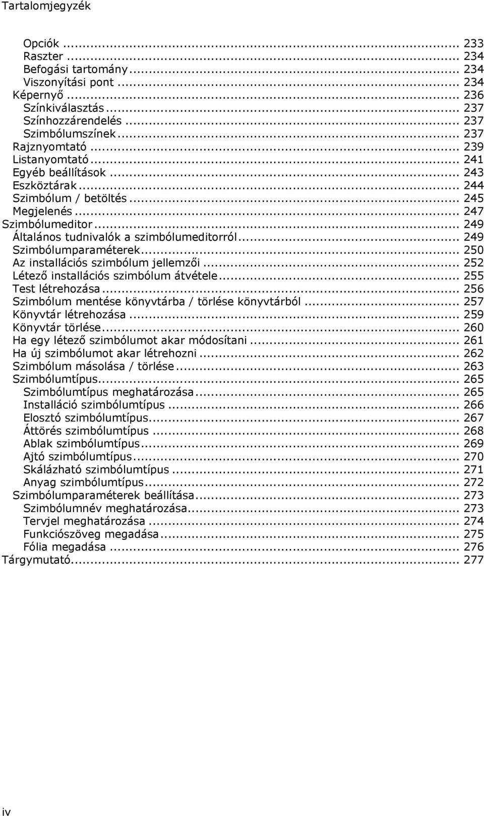 .. 249 Szimbólumparaméterek... 250 Az installációs szimbólum jellemzői... 252 Létező installációs szimbólum átvétele... 255 Test létrehozása... 256 Szimbólum mentése könyvtárba / törlése könyvtárból.