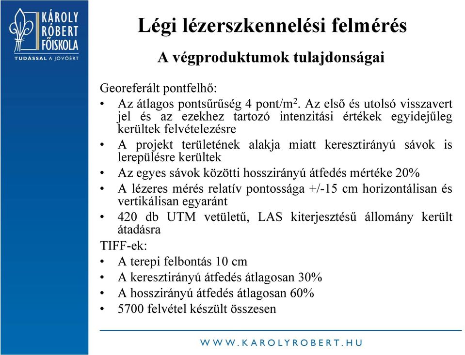 sávok is lerepülésre kerültek Az egyes sávok közötti hosszirányú átfedés mértéke 20% A lézeres mérés relatív pontossága +/-15 cm horizontálisan és vertikálisan