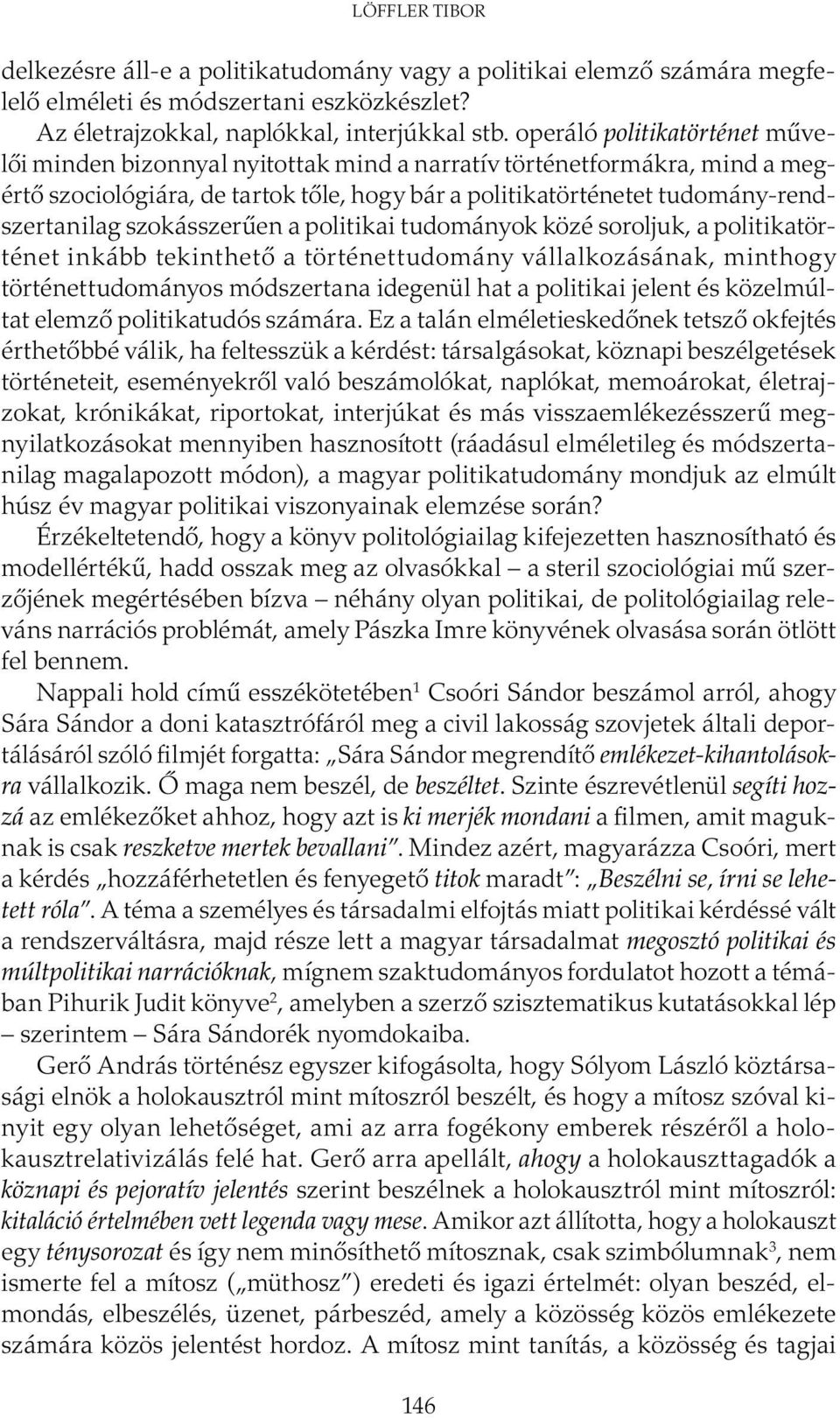 szokásszerűen a politikai tudományok közé soroljuk, a politikatörténet inkább tekinthető a történettudomány vállalkozásának, minthogy történettudományos módszertana idegenül hat a politikai jelent és