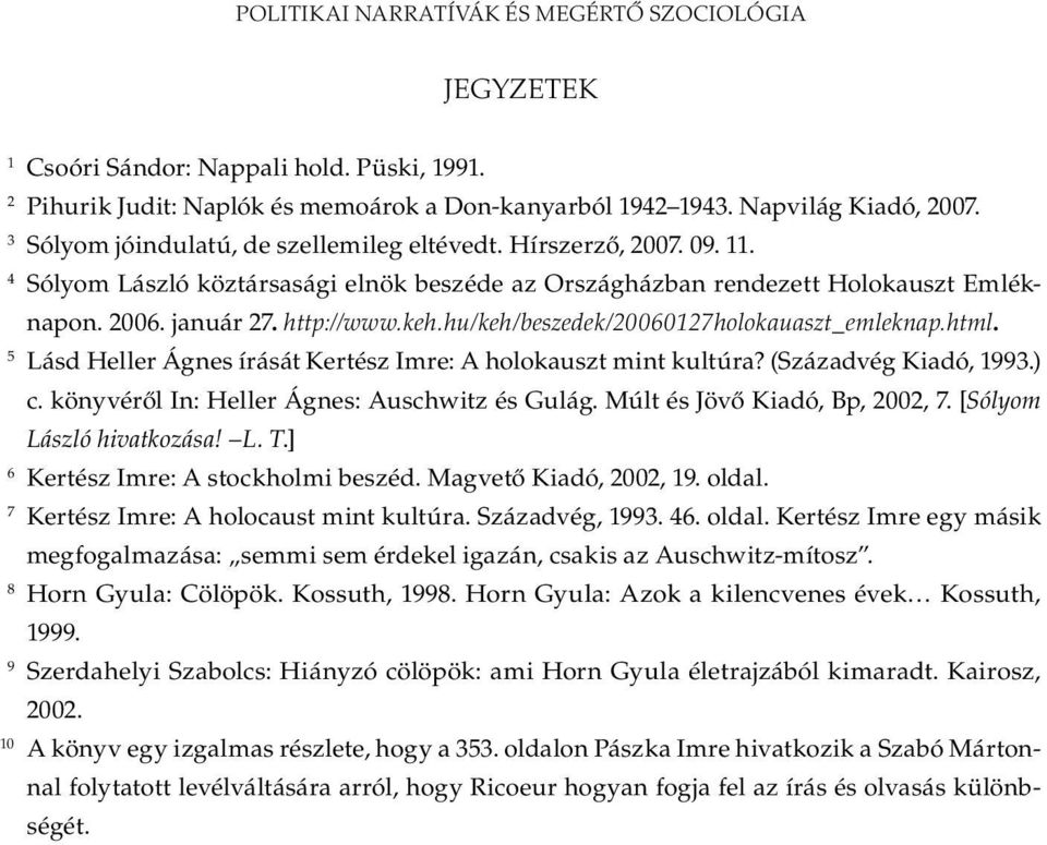 5 Lásd Heller Ágnes írását Kertész Imre: A holokauszt mint kultúra? (Századvég Kiadó, 1993.) c. könyvéről In: Heller Ágnes: Auschwitz és Gulág. Múlt és Jövő Kiadó, Bp, 2002, 7.