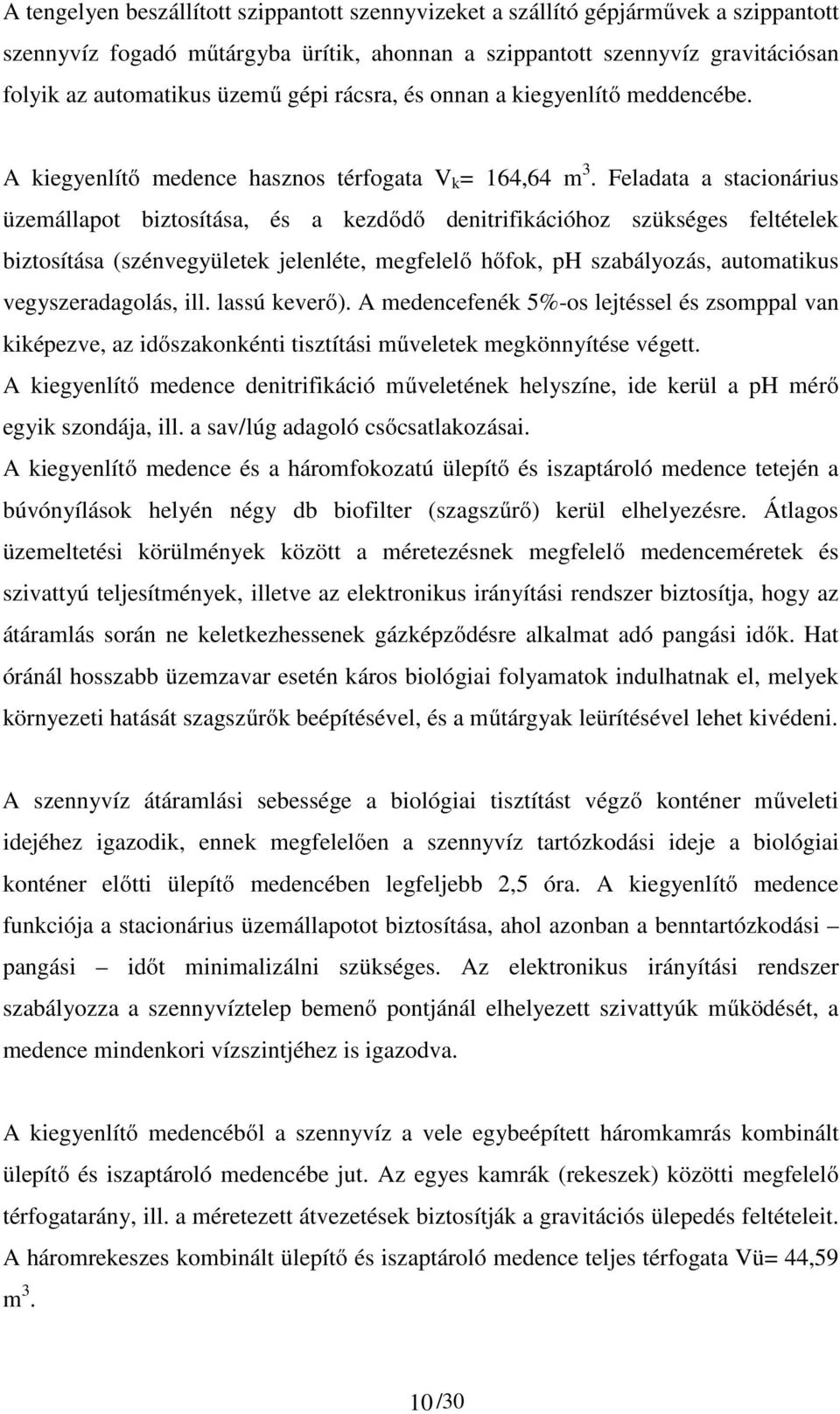 Feladata a stacionárius üzemállapot biztosítása, és a kezdődő denitrifikációhoz szükséges feltételek biztosítása (szénvegyületek jelenléte, megfelelő hőfok, ph szabályozás, automatikus