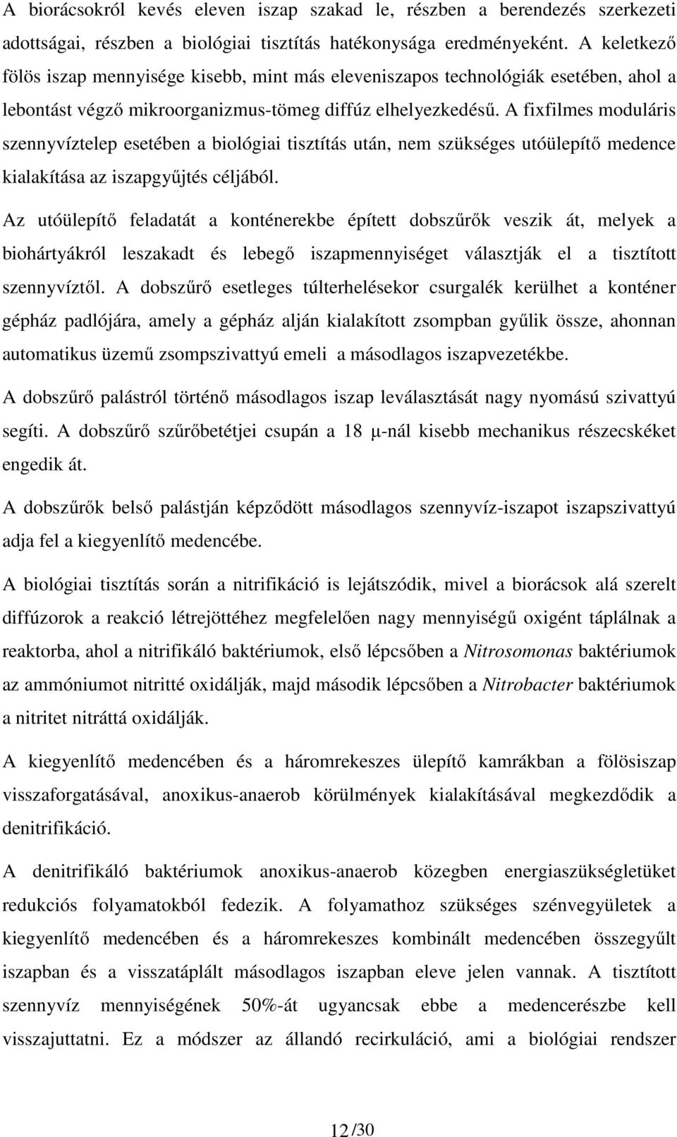 A fixfilmes moduláris szennyvíztelep esetében a biológiai tisztítás után, nem szükséges utóülepítő medence kialakítása az iszapgyűjtés céljából.