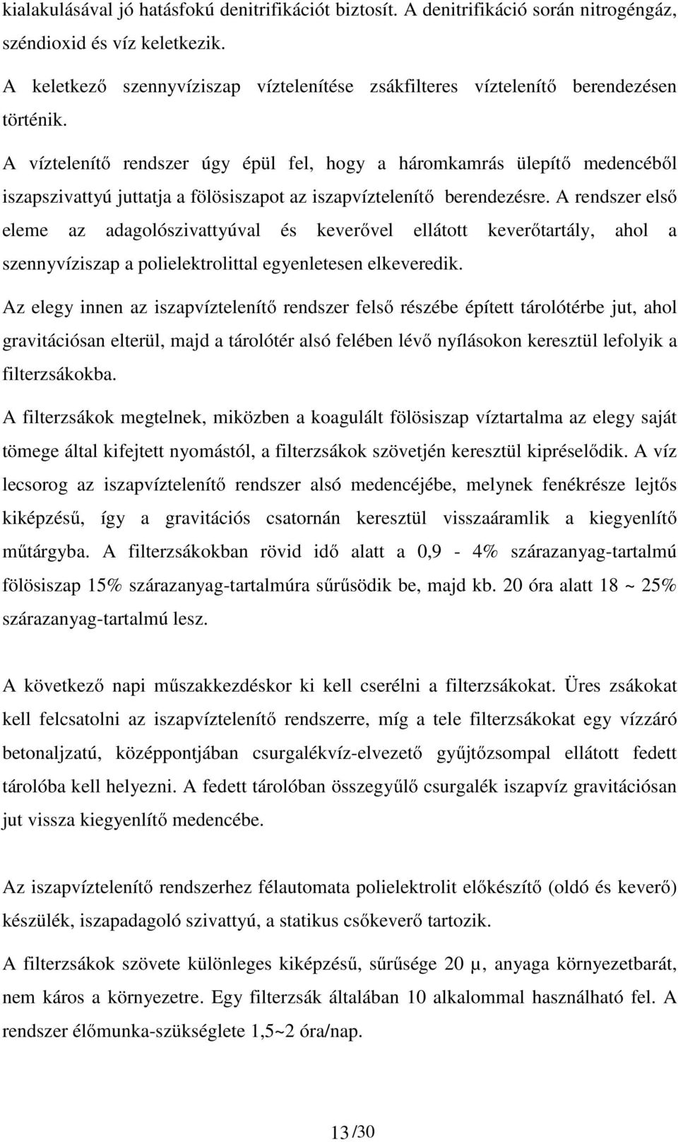 A víztelenítő rendszer úgy épül fel, hogy a háromkamrás ülepítő medencéből iszapszivattyú juttatja a fölösiszapot az iszapvíztelenítő berendezésre.