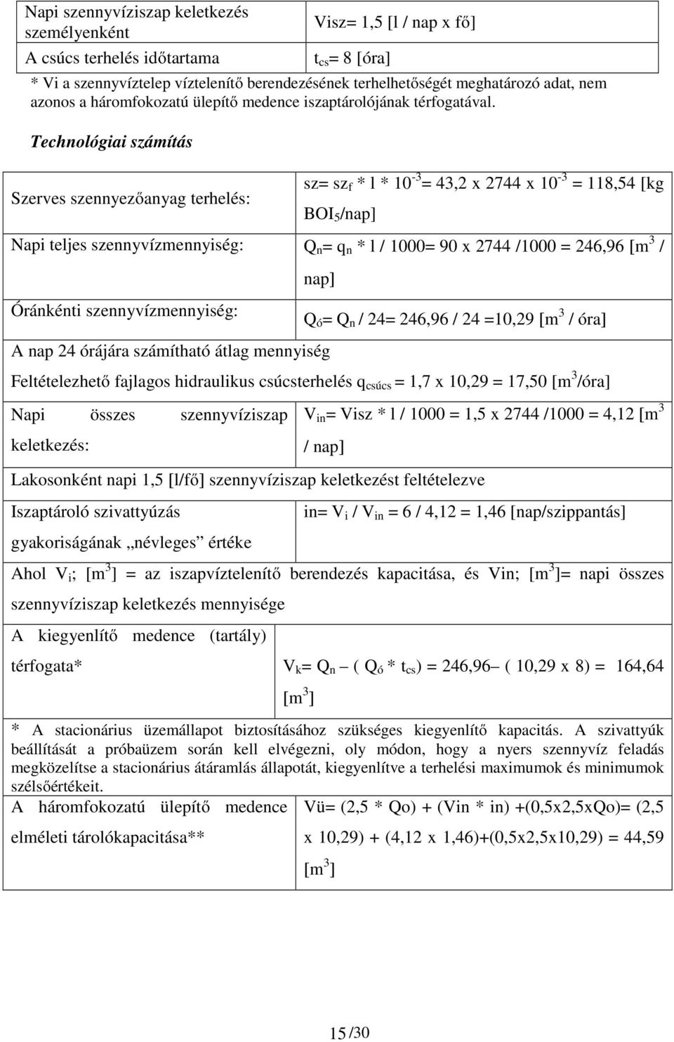 Technológiai számítás Szerves szennyezőanyag terhelés: sz= sz f * l * 10-3 = 43,2 x 2744 x 10-3 = 118,54 [kg BOI 5 /nap] Napi teljes szennyvízmennyiség: Q n = q n * l / 1000= 90 x 2744 /1000 = 246,96