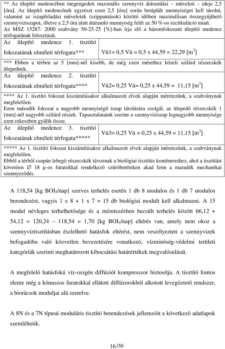 illetve a 2,5 óra alatt átáramló mennyiség felét az 50 %-os recirkuláció miatt. Az MSZ 15287: 2000 szabvány 50-25-25 [%]-ban írja elő a háromfokozatú ülepítő medence térfogatának felosztását.