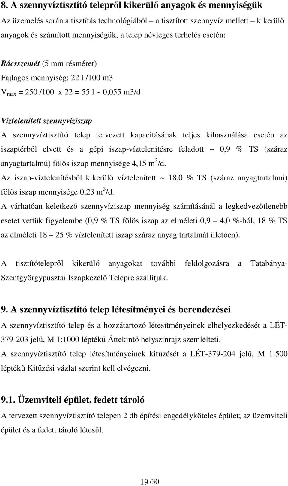 teljes kihasználása esetén az iszaptérből elvett és a gépi iszap-víztelenítésre feladott ~ 0,9 % TS (száraz anyagtartalmú) fölös iszap mennyisége 4,15 m 3 /d.