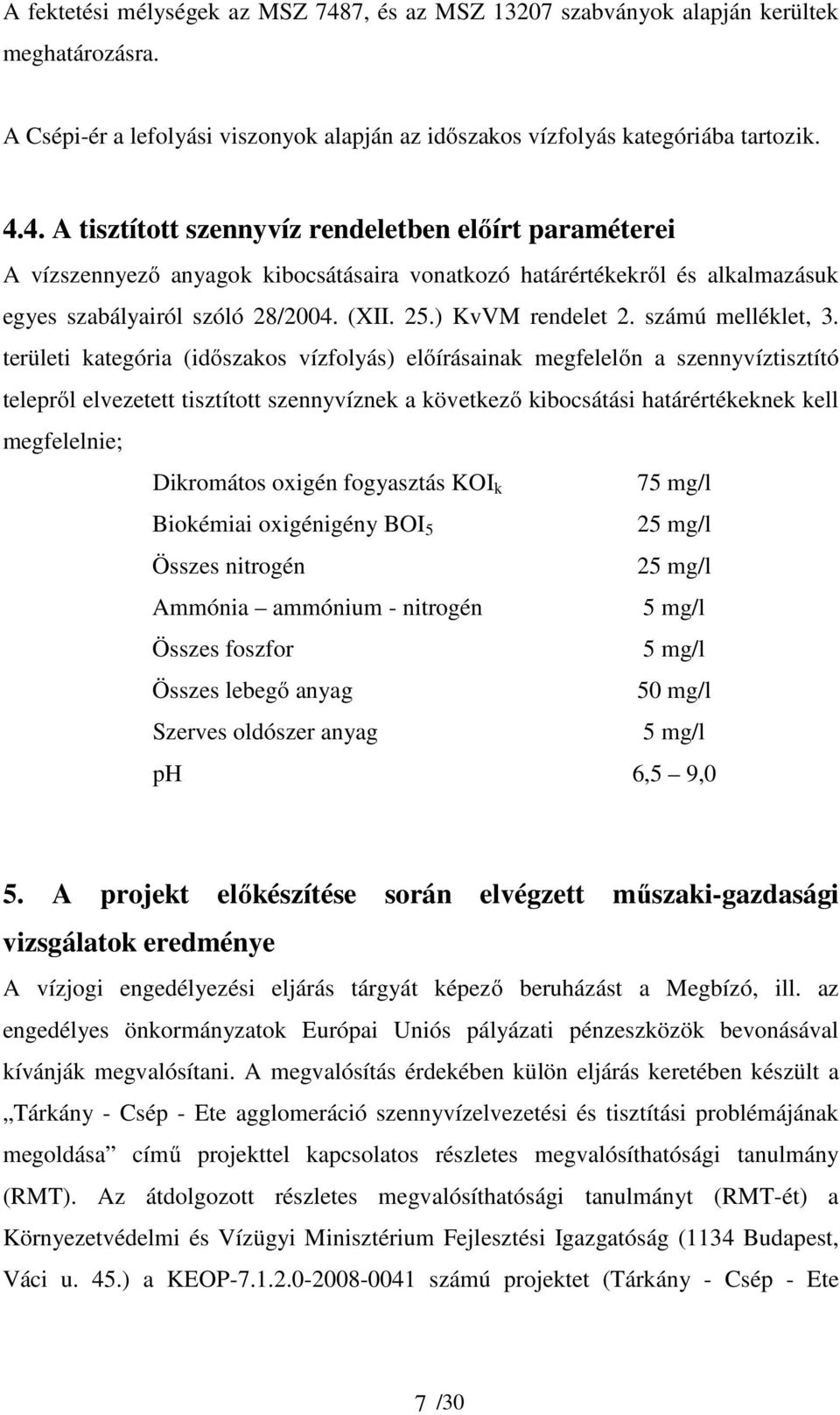 területi kategória (időszakos vízfolyás) előírásainak megfelelőn a szennyvíztisztító telepről elvezetett tisztított szennyvíznek a következő kibocsátási határértékeknek kell megfelelnie; Dikromátos