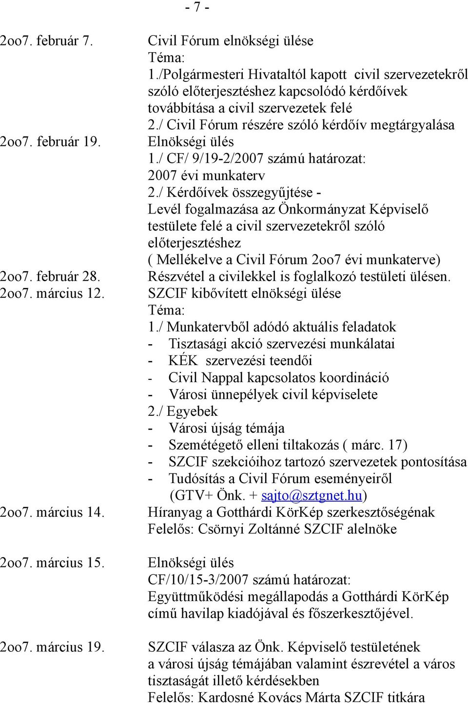 / Civil Fórum részére szóló kérdőív megtárgyalása Elnökségi ülés 1./ CF/ 9/19-2/2007 számú határozat: 2007 évi munkaterv 2.