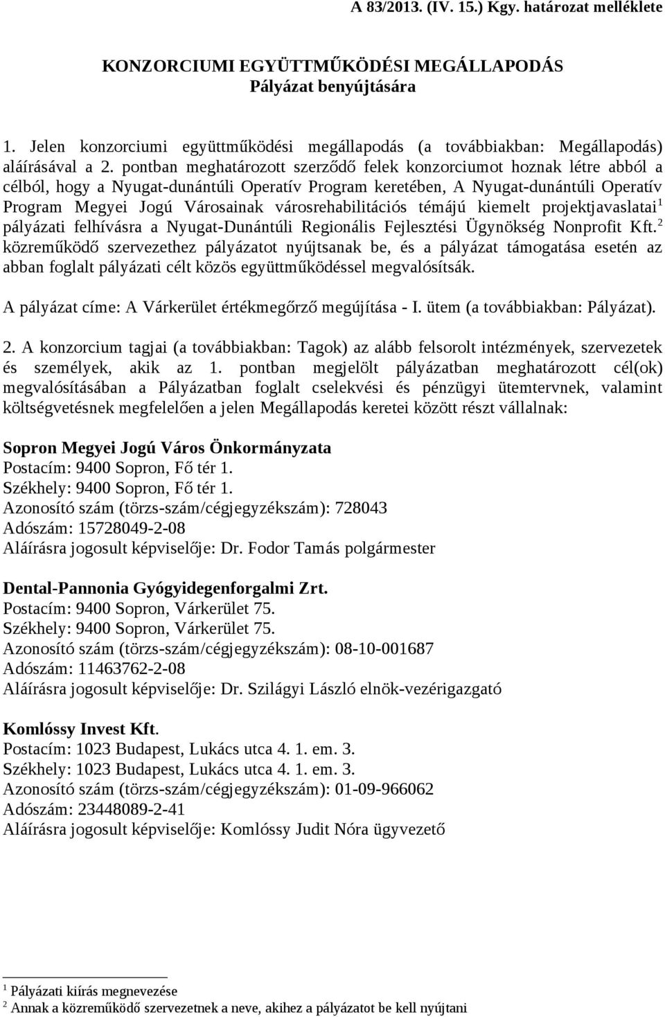 pontban meghatározott szerződő felek konzorciumot hoznak létre abból a célból, hogy a Nyugat-dunántúli Operatív Program keretében, A Nyugat-dunántúli Operatív Program Megyei Jogú Városainak