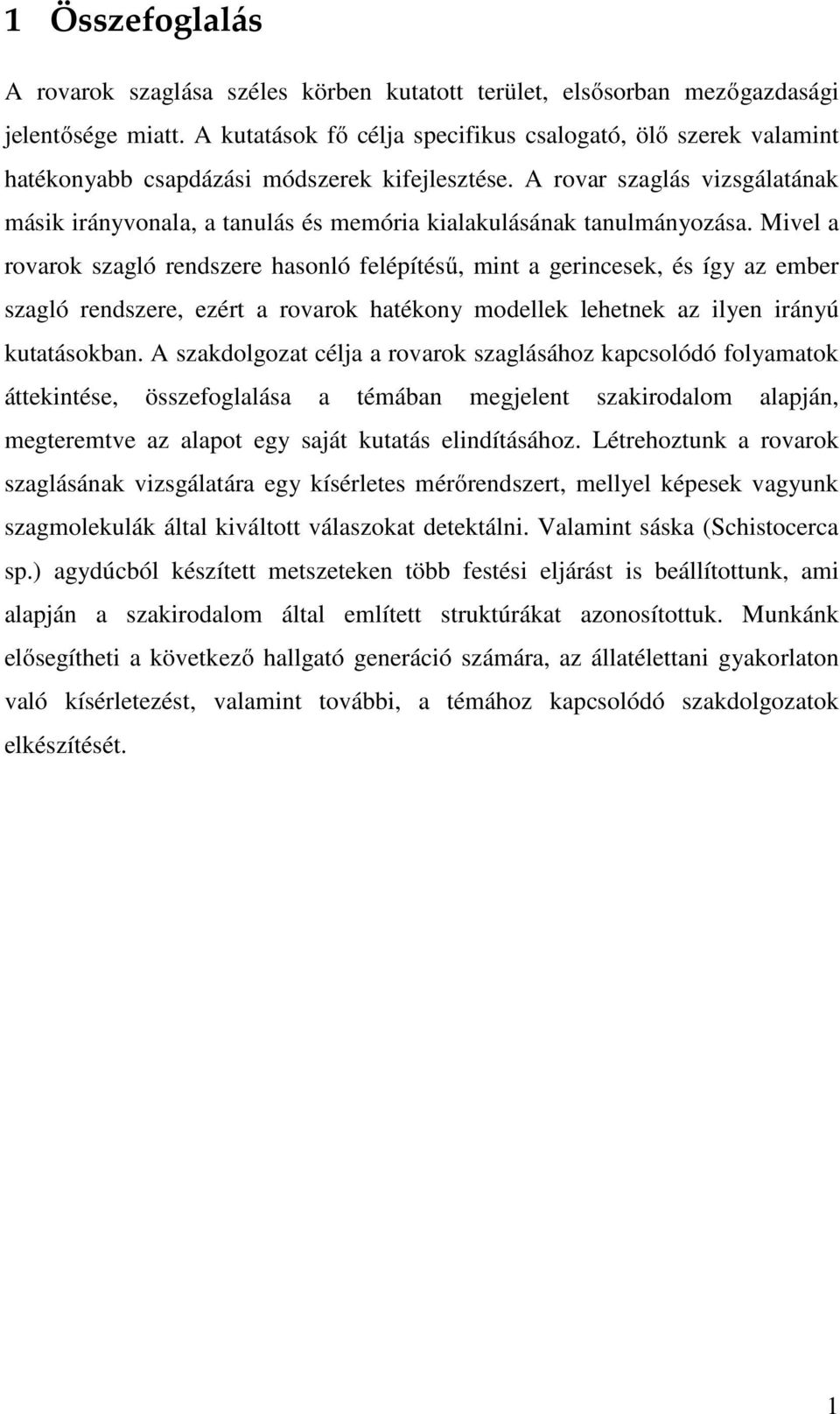 A rovar szaglás vizsgálatának másik irányvonala, a tanulás és memória kialakulásának tanulmányozása.