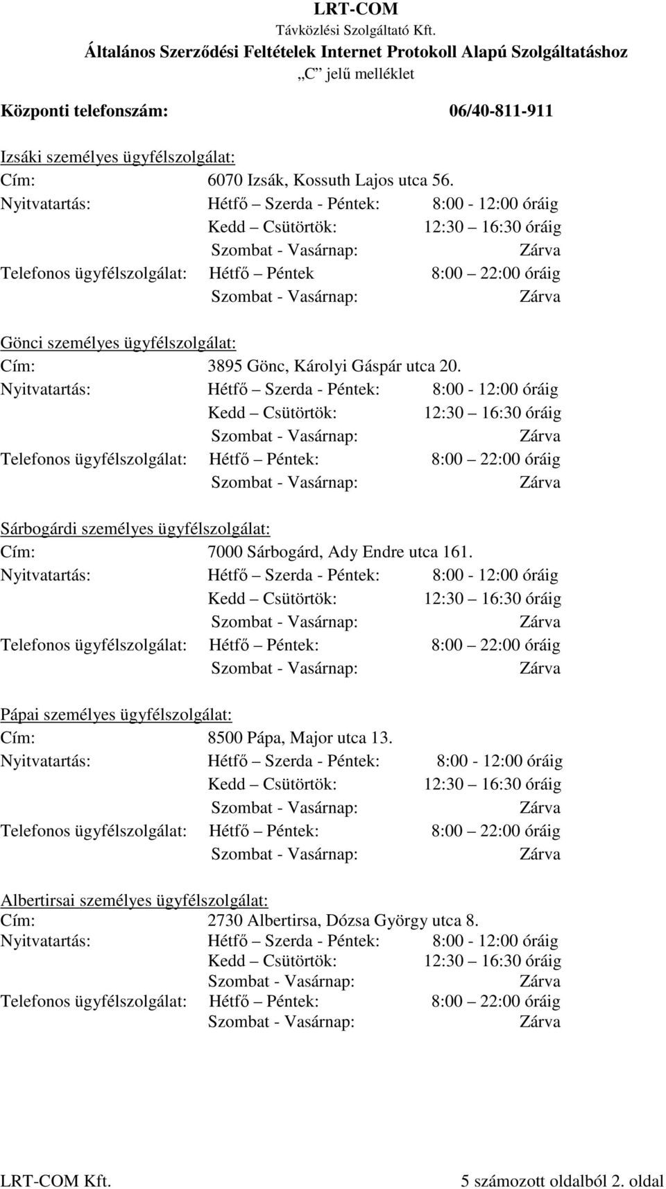 utca 20. Sárbogárdi személyes ügyfélszolgálat: Cím: 7000 Sárbogárd, Ady Endre utca 161.