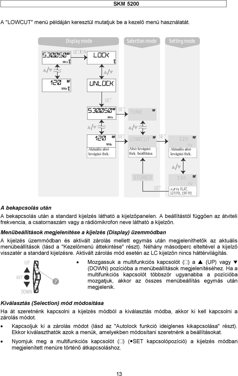 Menübeállítások megjelenítése a kijelzés (Display) üzemmódban A kijelzés üzemmódban és aktivált zárolás mellett egymás után megjeleníthetők az aktuális menübeállítások (lásd a "Kezelőmenü