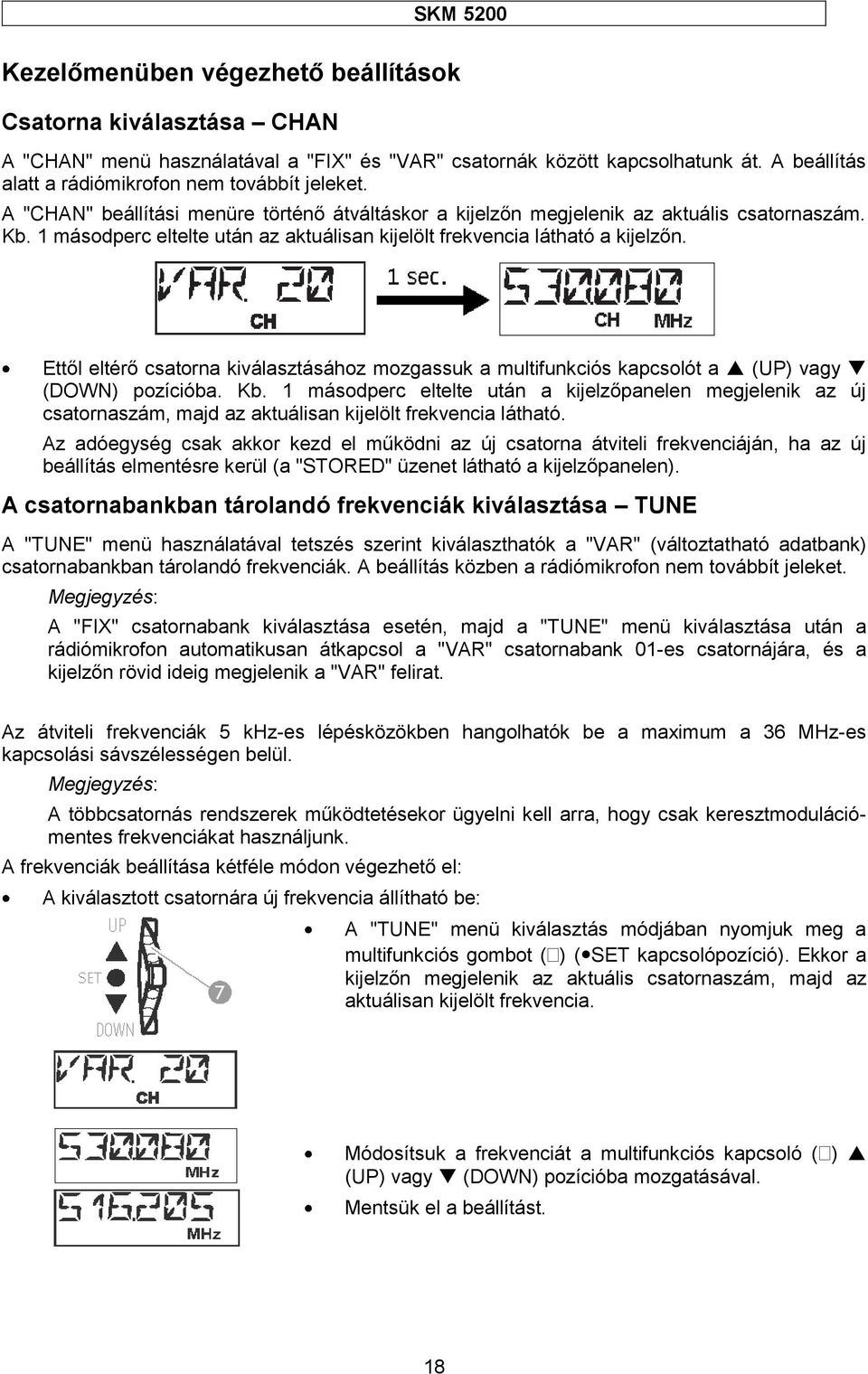 Ettől eltérő csatorna kiválasztásához mozgassuk a multifunkciós kapcsolót a (UP) vagy (DOWN) pozícióba. Kb.