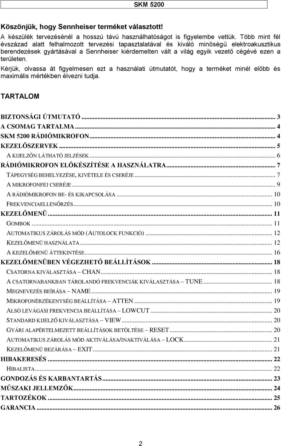 területen. Kérjük, olvassa át figyelmesen ezt a használati útmutatót, hogy a terméket minél előbb és maximális mértékben élvezni tudja. TARTALOM BIZTONSÁGI ÚTMUTATÓ... 3 A CSOMAG TARTALMA.