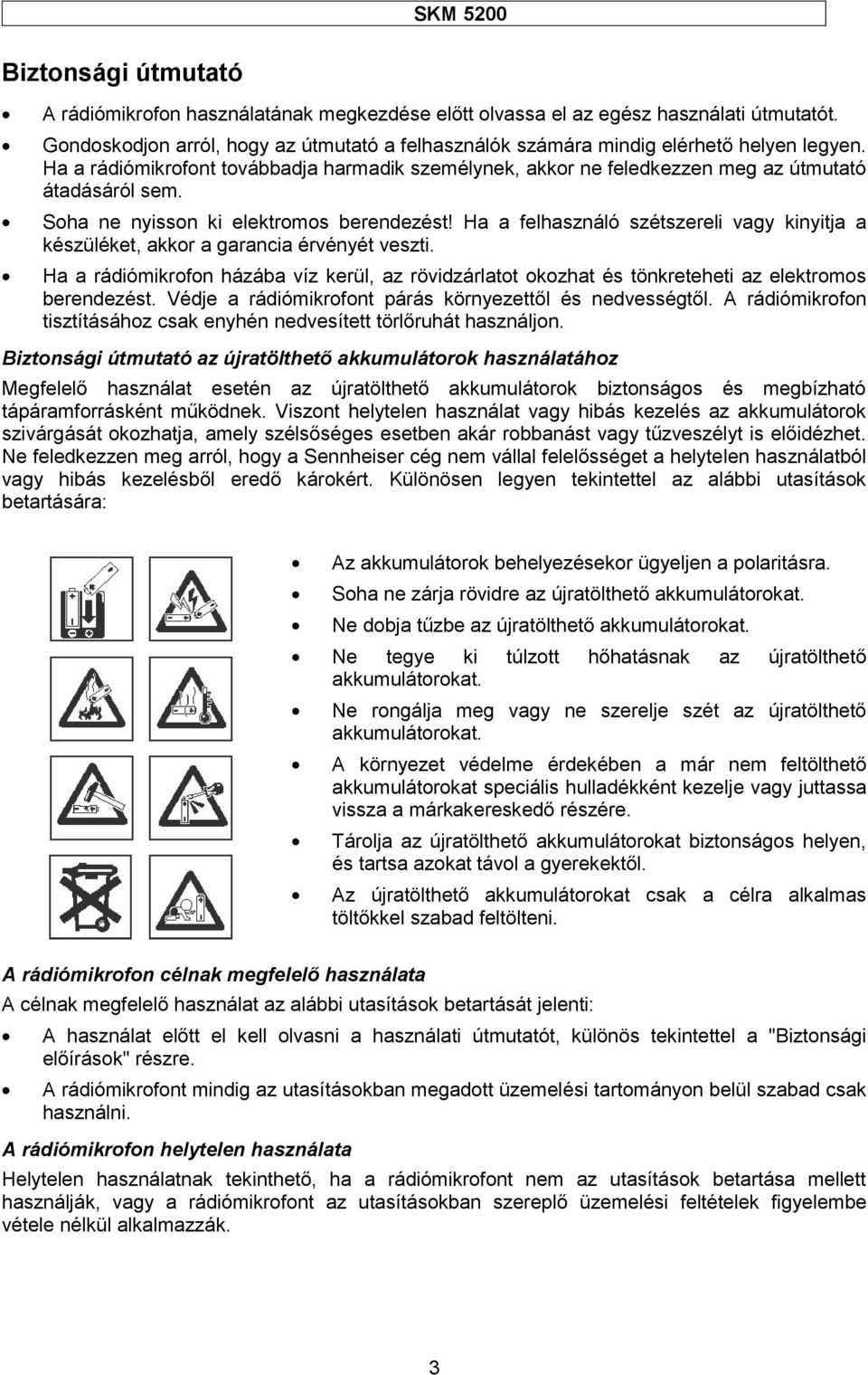 Ha a felhasználó szétszereli vagy kinyitja a készüléket, akkor a garancia érvényét veszti. Ha a rádiómikrofon házába víz kerül, az rövidzárlatot okozhat és tönkreteheti az elektromos berendezést.