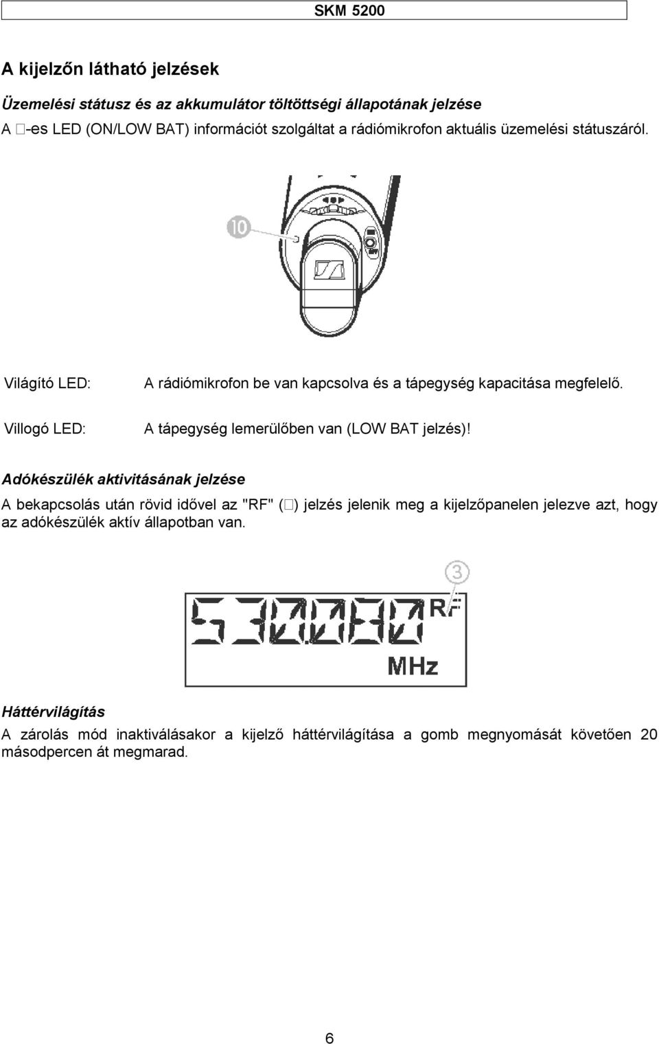 Villogó LED: A tápegység lemerülőben van (LOW BAT jelzés)!