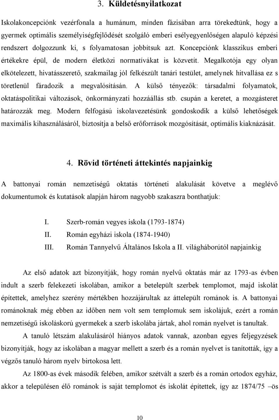 Megalkotója egy olyan elkötelezett, hivatásszerető, szakmailag jól felkészült tanári testület, amelynek hitvallása ez s töretlenül fáradozik a megvalósításán.