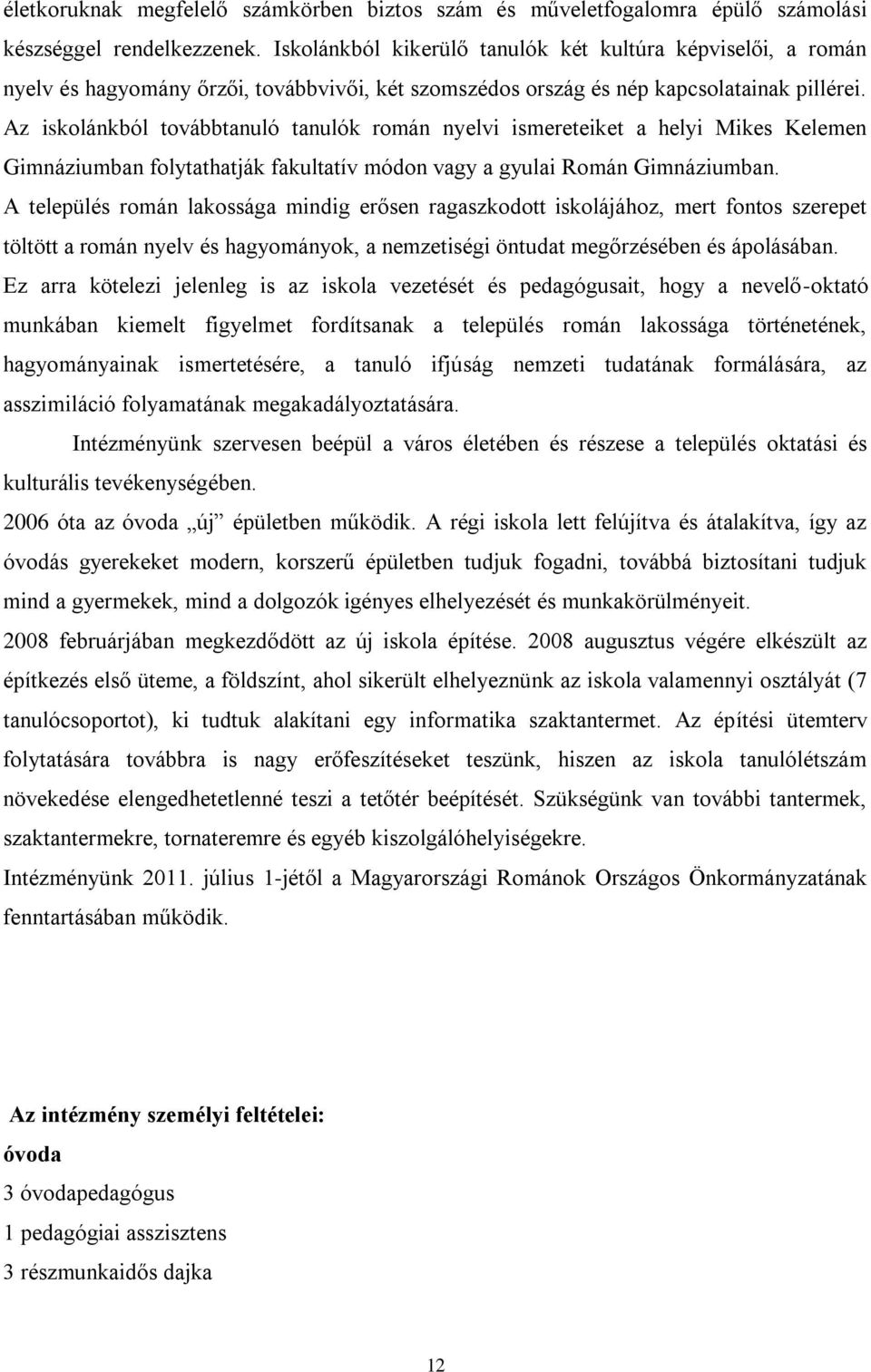 Az iskolánkból továbbtanuló tanulók román nyelvi ismereteiket a helyi Mikes Kelemen Gimnáziumban folytathatják fakultatív módon vagy a gyulai Román Gimnáziumban.