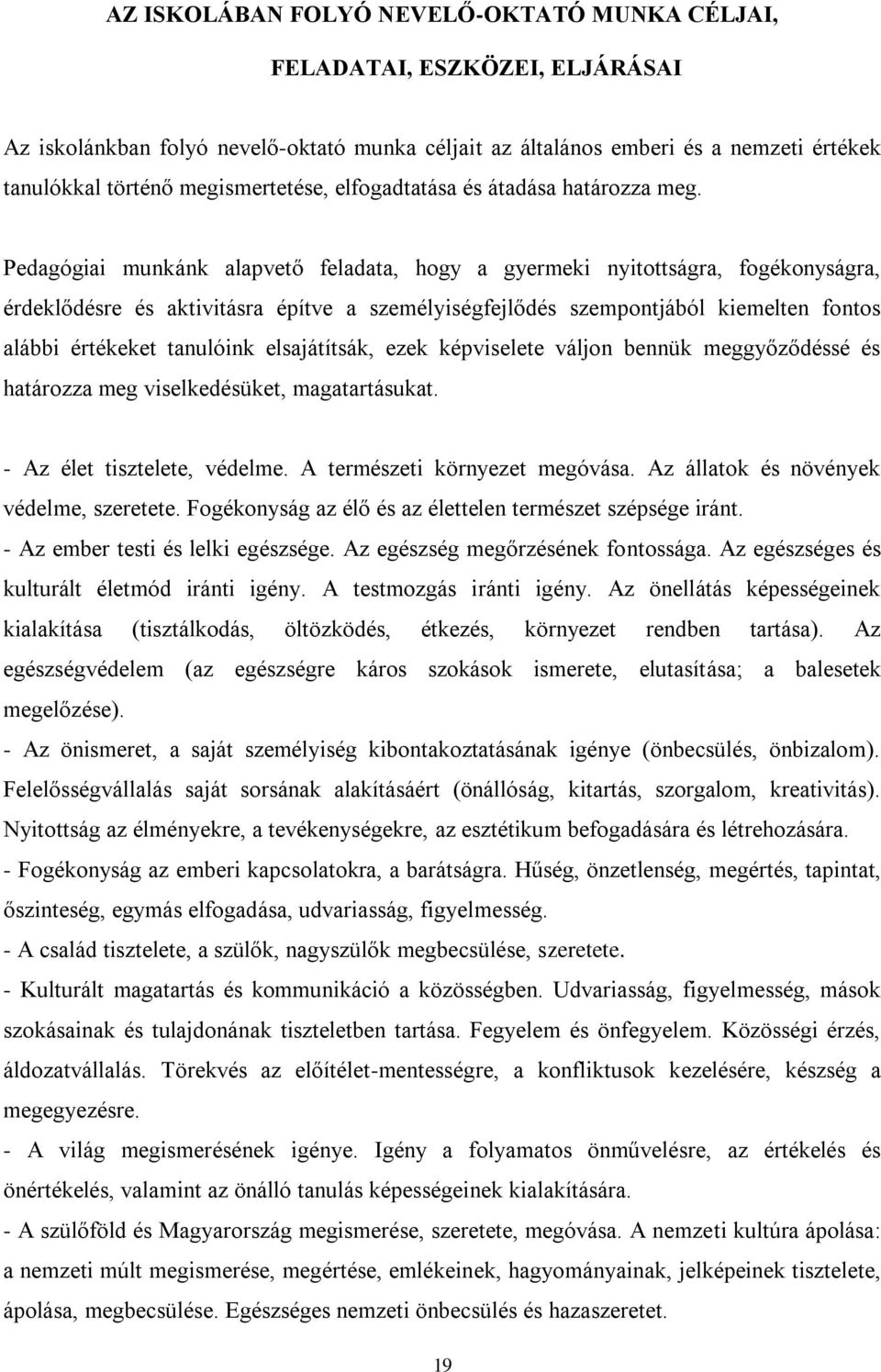 Pedagógiai munkánk alapvető feladata, hogy a gyermeki nyitottságra, fogékonyságra, érdeklődésre és aktivitásra építve a személyiségfejlődés szempontjából kiemelten fontos alábbi értékeket tanulóink