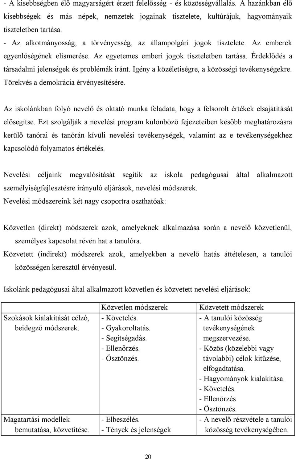 Érdeklődés a társadalmi jelenségek és problémák iránt. Igény a közéletiségre, a közösségi tevékenységekre. Törekvés a demokrácia érvényesítésére.