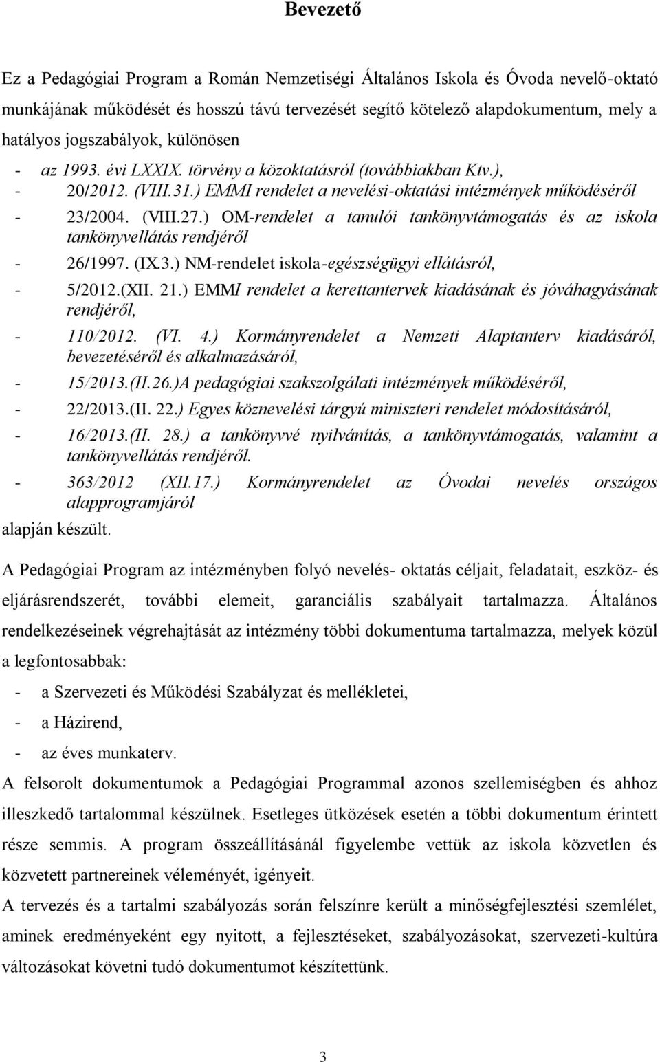 ) OM-rendelet a tanulói tankönyvtámogatás és az iskola tankönyvellátás rendjéről - 26/1997. (IX.3.) NM-rendelet iskola-egészségügyi ellátásról, - 5/2012.(XII. 21.