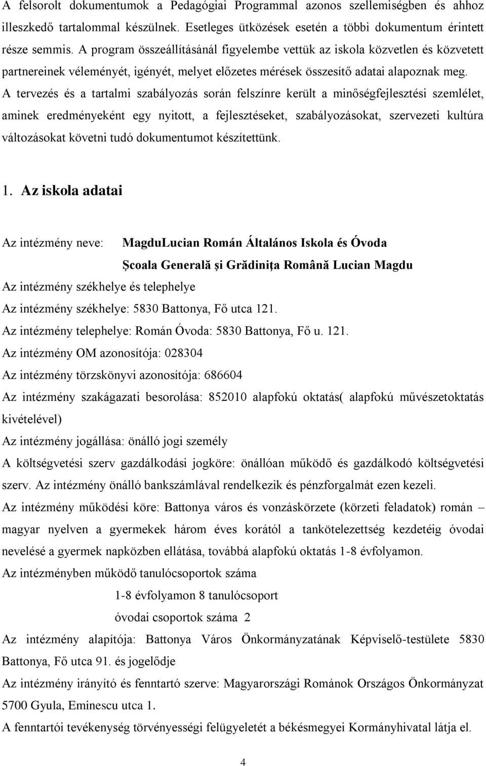 A tervezés és a tartalmi szabályozás során felszínre került a minőségfejlesztési szemlélet, aminek eredményeként egy nyitott, a fejlesztéseket, szabályozásokat, szervezeti kultúra változásokat