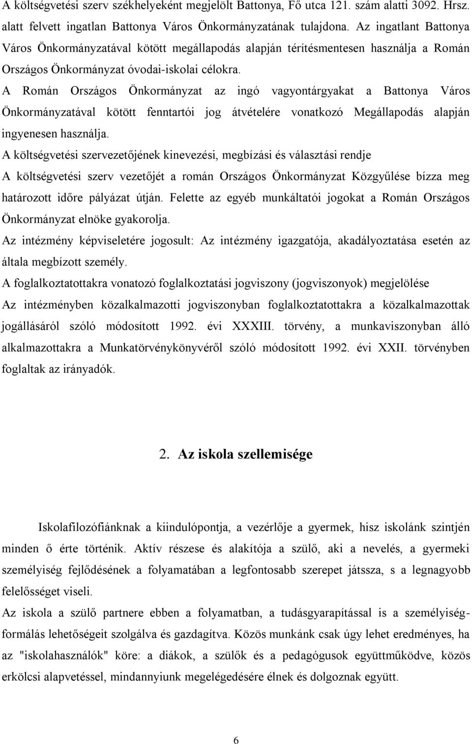 A Román Országos Önkormányzat az ingó vagyontárgyakat a Battonya Város Önkormányzatával kötött fenntartói jog átvételére vonatkozó Megállapodás alapján ingyenesen használja.