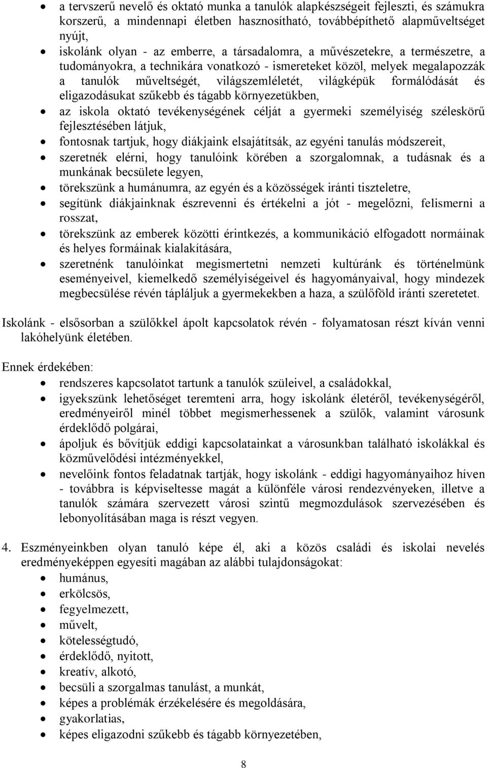 eligazodásukat szűkebb és tágabb környezetükben, az iskola oktató tevékenységének célját a gyermeki személyiség széleskörű fejlesztésében látjuk, fontosnak tartjuk, hogy diákjaink elsajátítsák, az